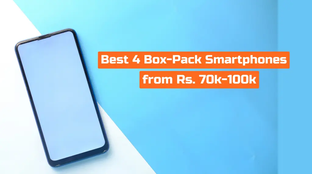 Best 4 Box-Pack Smartphones from Rs. 70k-100k